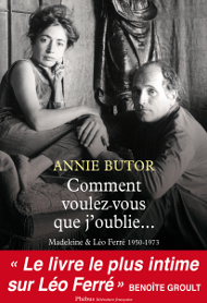 Comment voulez-vous que j'oublie... Madeleine et Léo Ferré, 1950-1973 d'Annie BUTOR